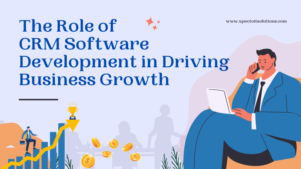 The Role of CRM Software Development in Driving Business Growth